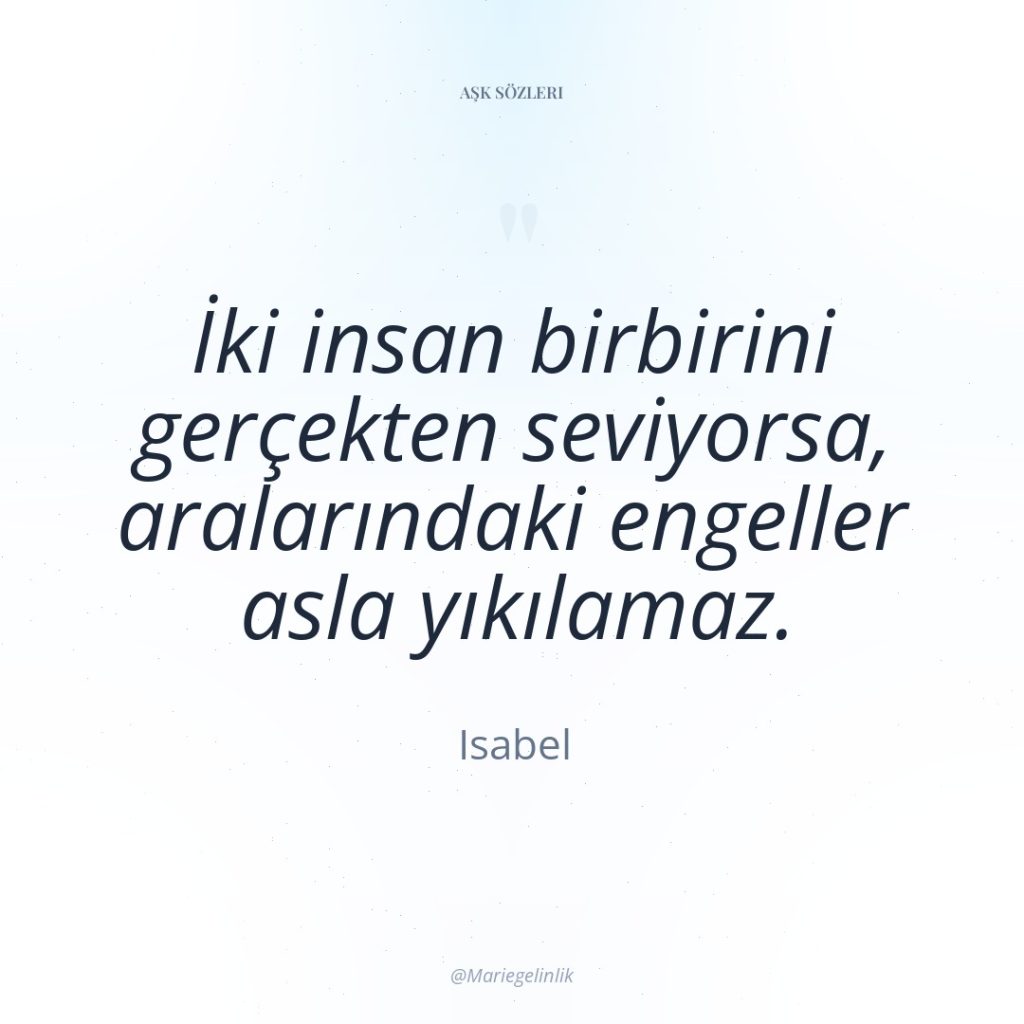 İki insan birbirini gerçekten seviyorsa, aralarındaki engeller asla yıkılamaz.