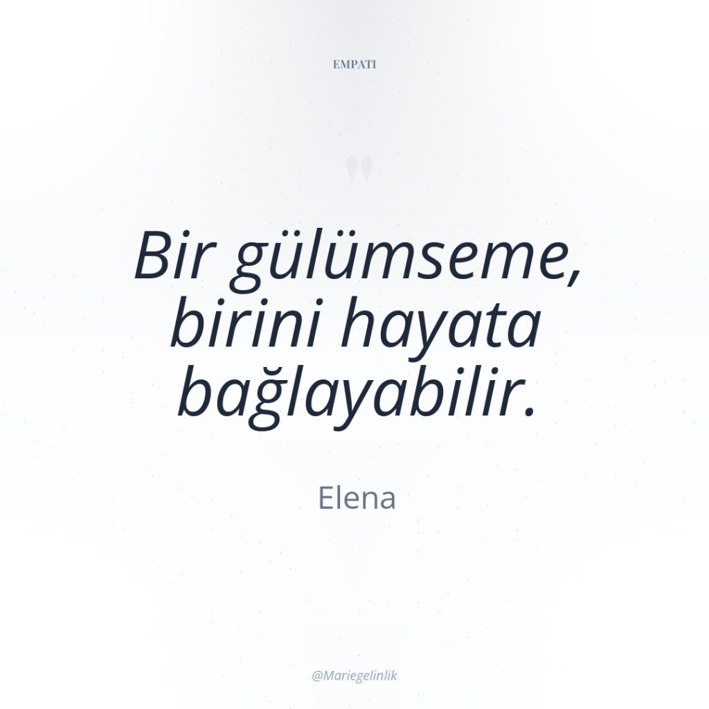 Bir gülümseme, birini hayata bağlayabilir.