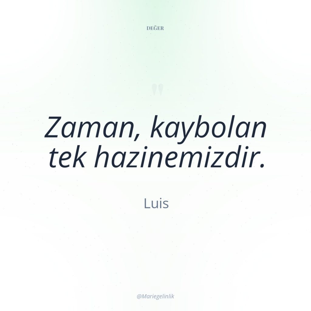 Zaman, kaybolan tek hazinemizdir.