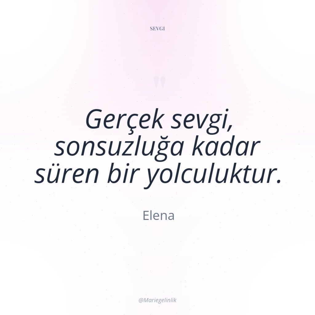 Gerçek sevgi, sonsuzluğa kadar süren bir yolculuktur.