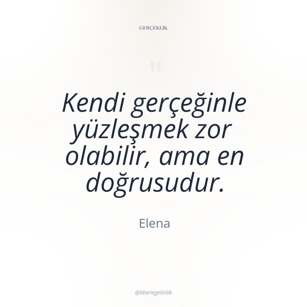 Kendi gerçeğinle yüzleşmek zor olabilir, ama en doğrusudur.