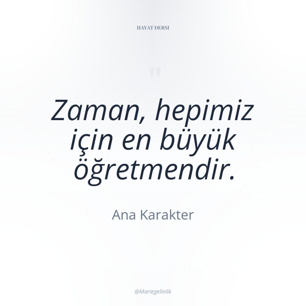 Zaman, hepimiz için en büyük öğretmendir.