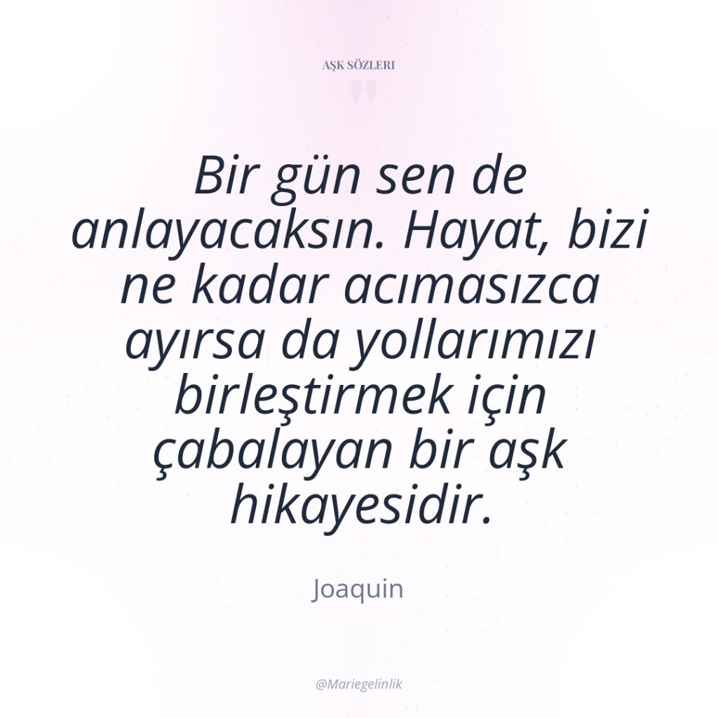 Bir gün sen de anlayacaksın. Hayat, bizi ne kadar acımasızca…