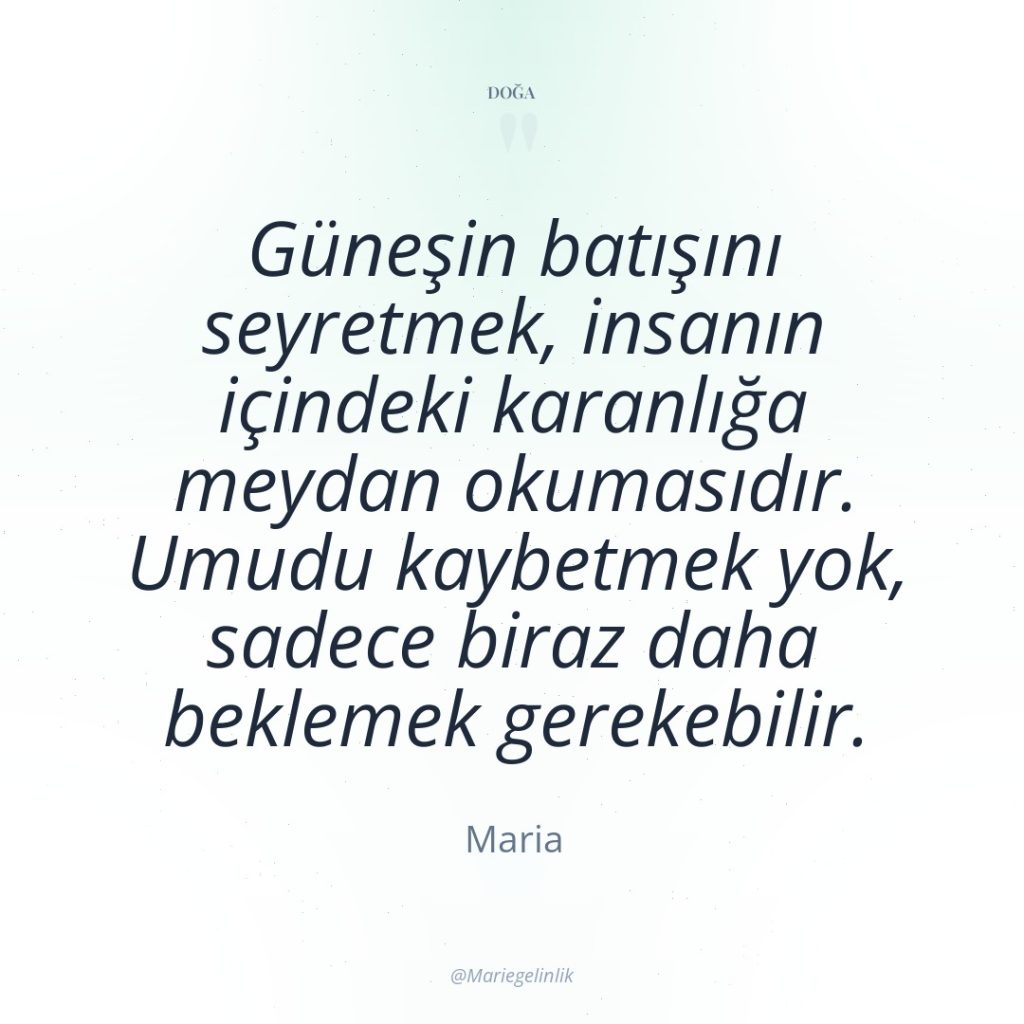 Güneşin batışını seyretmek, insanın içindeki karanlığa meydan okumasıdır. Umudu kaybetmek…