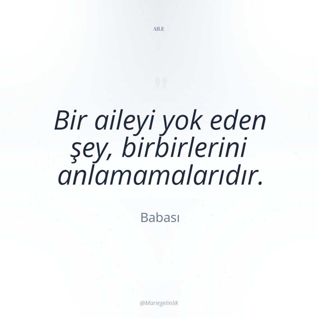 Bir aileyi yok eden şey, birbirlerini anlamamalarıdır.