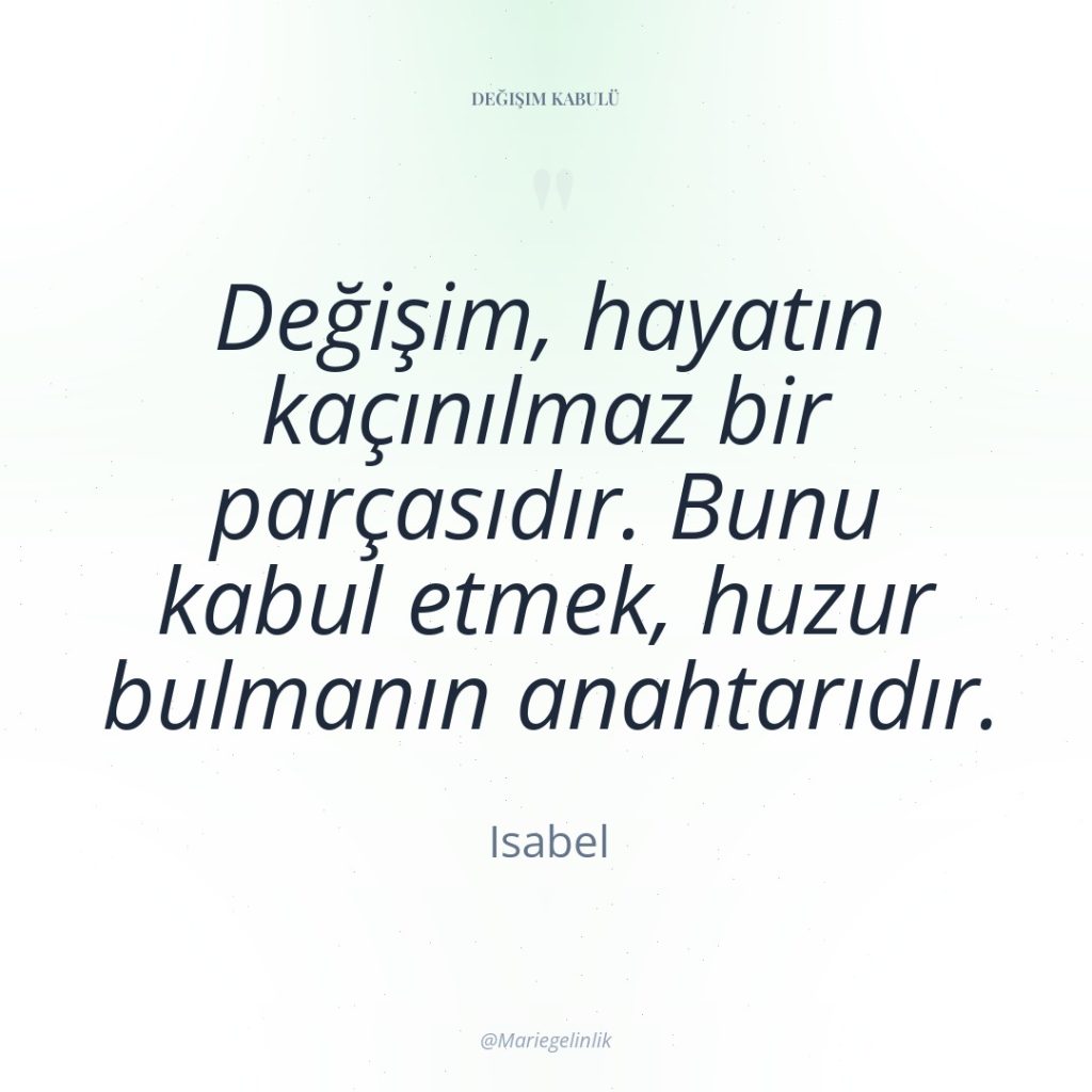 Değişim, hayatın kaçınılmaz bir parçasıdır. Bunu kabul etmek, huzur bulmanın…