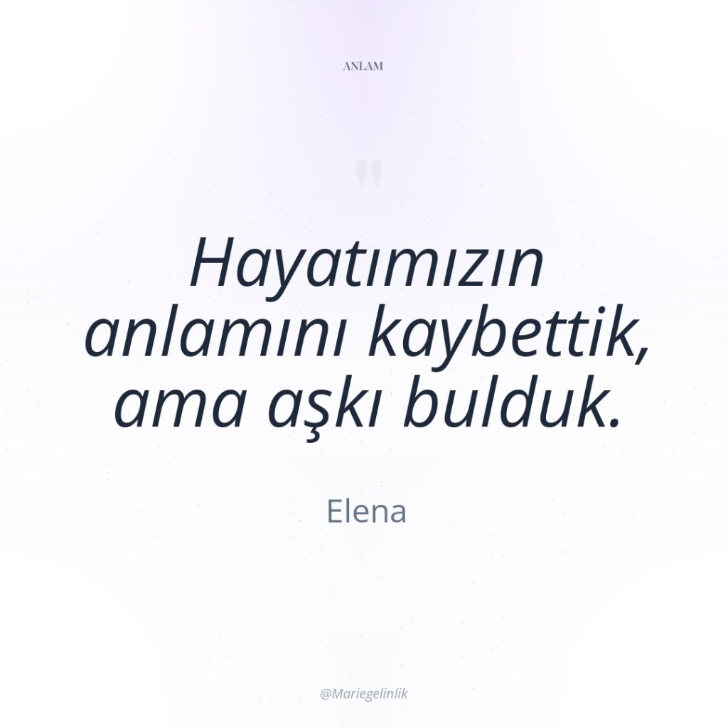 Hayatımızın anlamını kaybettik, ama aşkı bulduk.