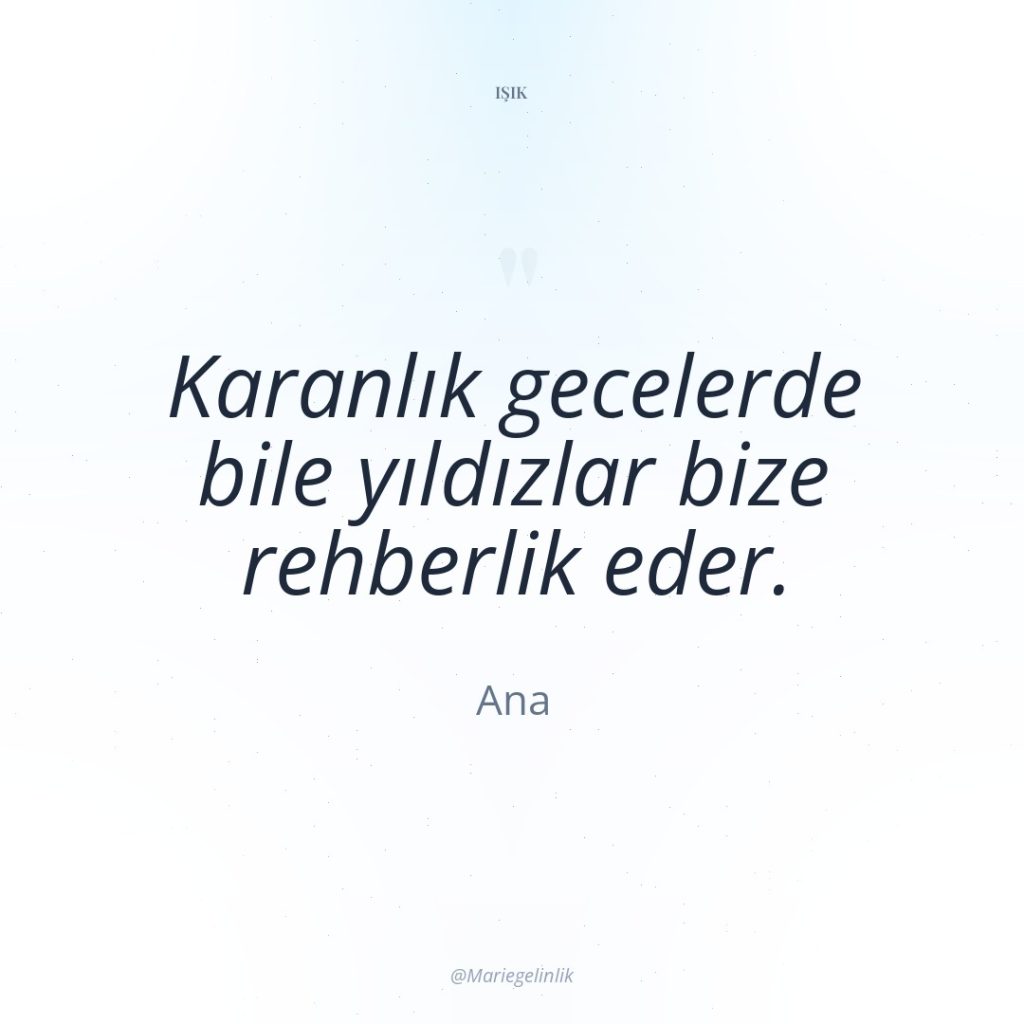 Karanlık gecelerde bile yıldızlar bize rehberlik eder.