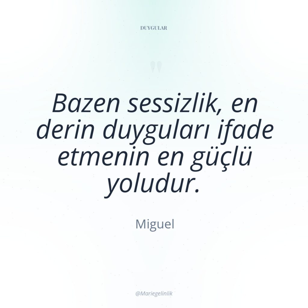 Bazen sessizlik, en derin duyguları ifade etmenin en güçlü yoludur.