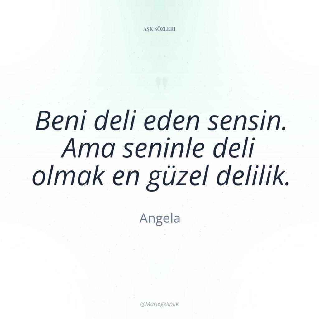 Beni deli eden sensin. Ama seninle deli olmak en güzel…