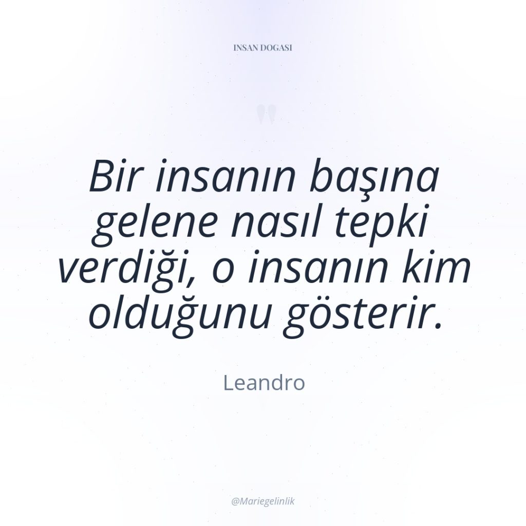 Bir insanın başına gelene nasıl tepki verdiği, o insanın kim…