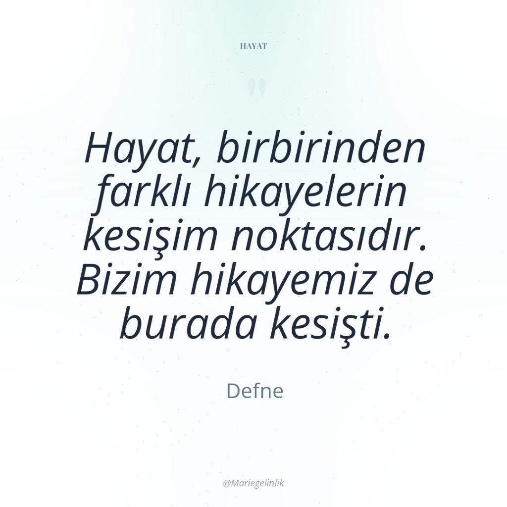 Hayat, birbirinden farklı hikayelerin kesişim noktasıdır. Bizim hikayemiz de burada…