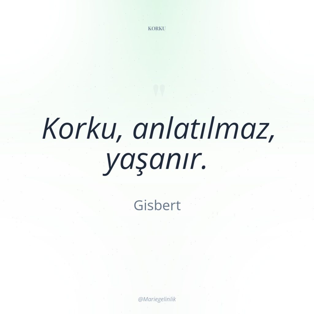 Korku, anlatılmaz, yaşanır.