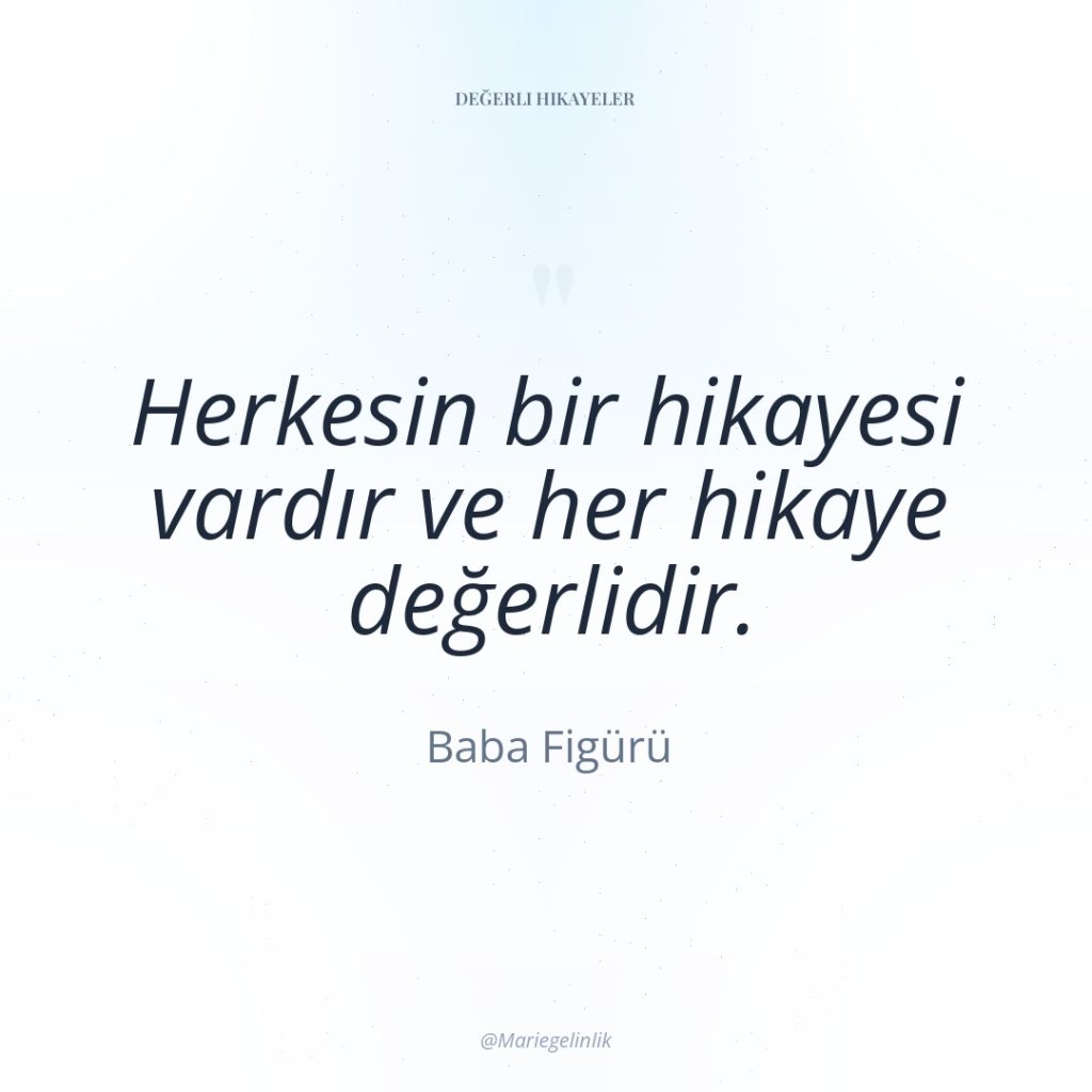 Herkesin bir hikayesi vardır ve her hikaye değerlidir.