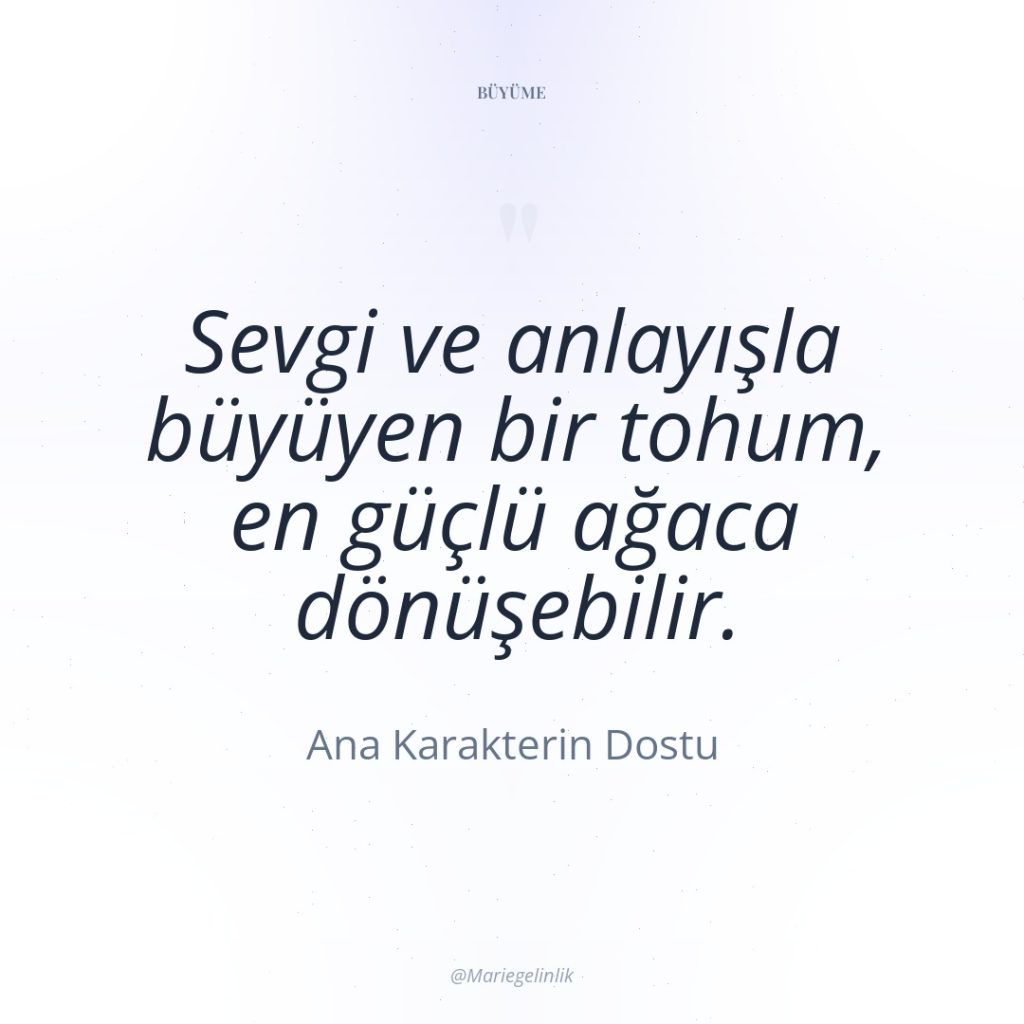 Sevgi ve anlayışla büyüyen bir tohum, en güçlü ağaca dönüşebilir.