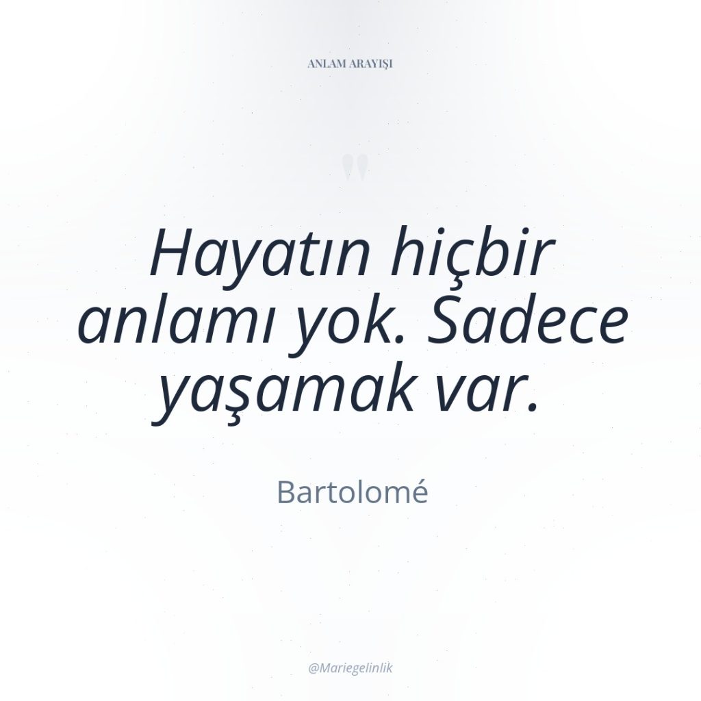 Hayatın hiçbir anlamı yok. Sadece yaşamak var.