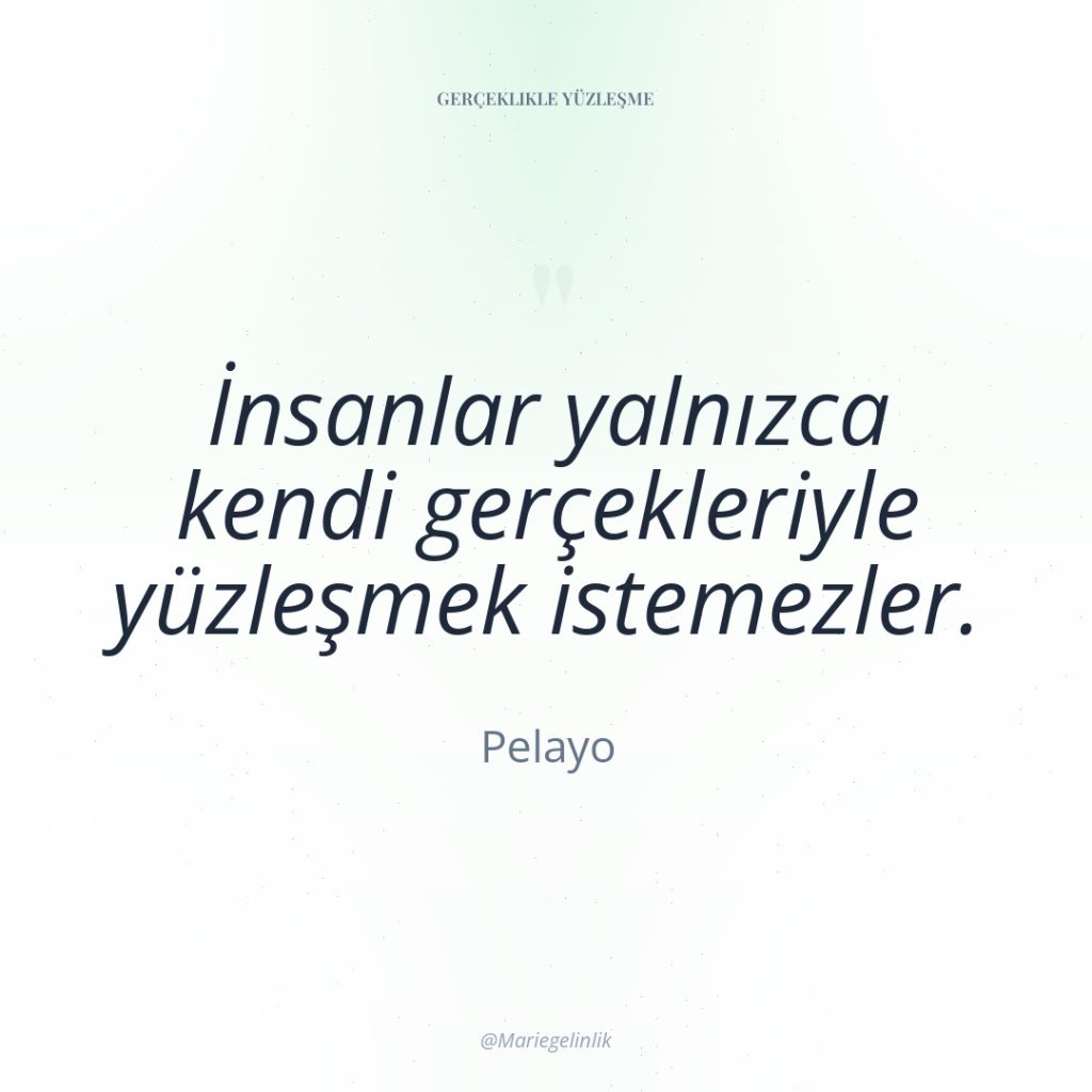 İnsanlar yalnızca kendi gerçekleriyle yüzleşmek istemezler.