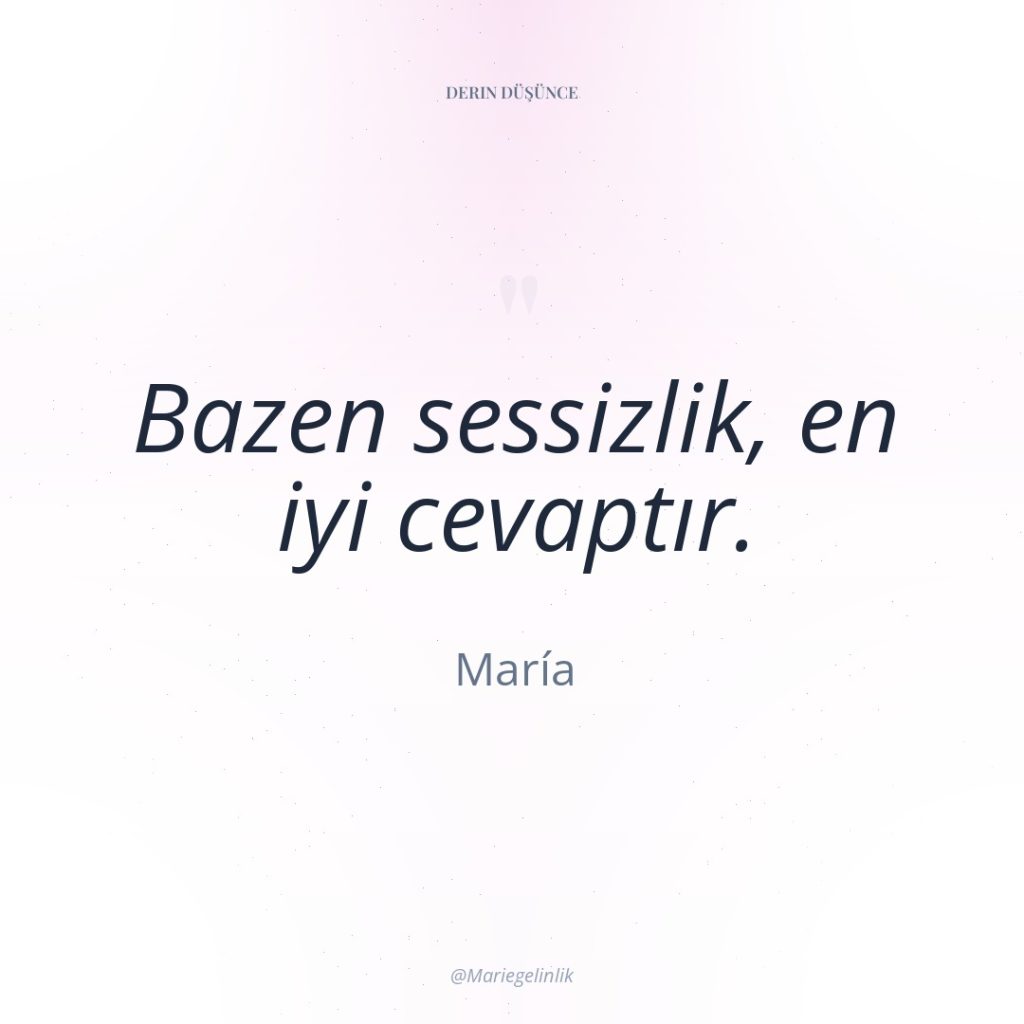 Bazen sessizlik, en iyi cevaptır.