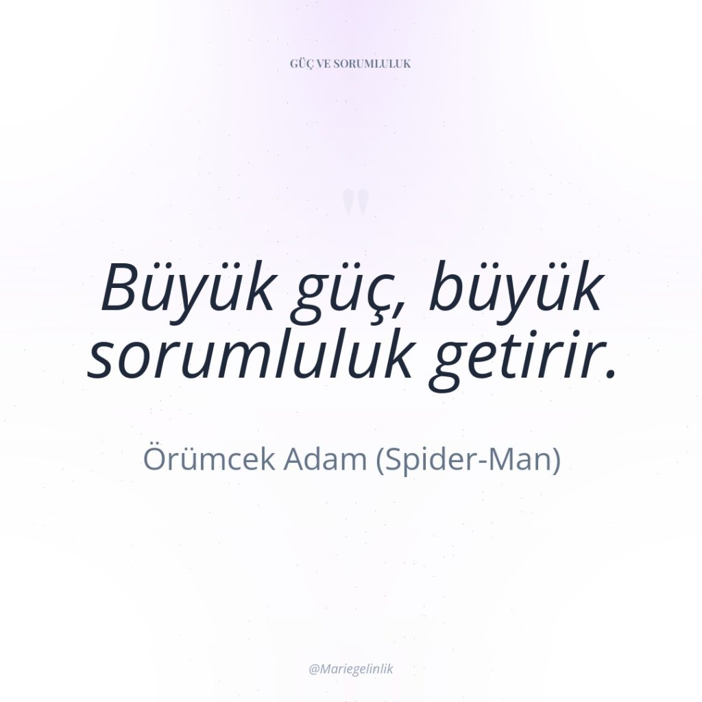 Büyük güç, büyük sorumluluk getirir.