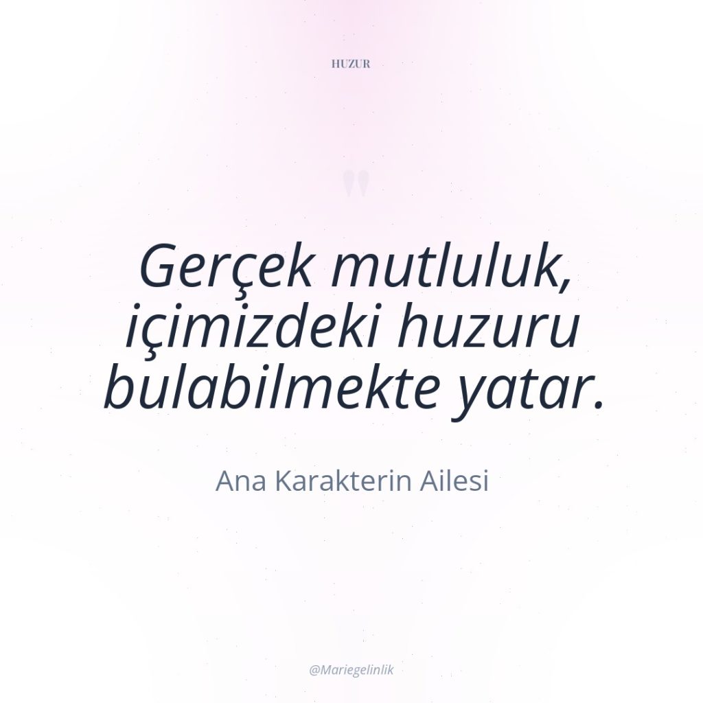 Gerçek mutluluk, içimizdeki huzuru bulabilmekte yatar.