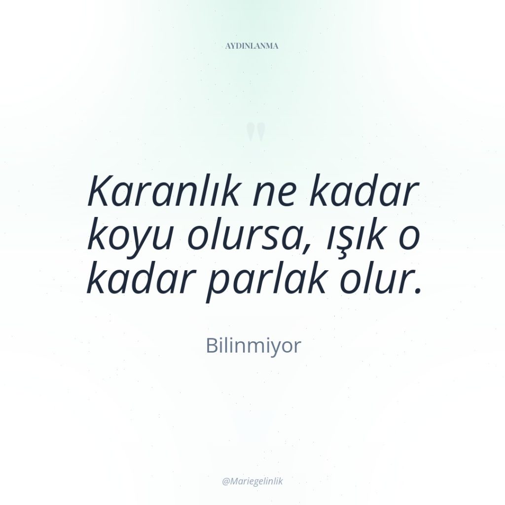 Karanlık ne kadar koyu olursa, ışık o kadar parlak olur.