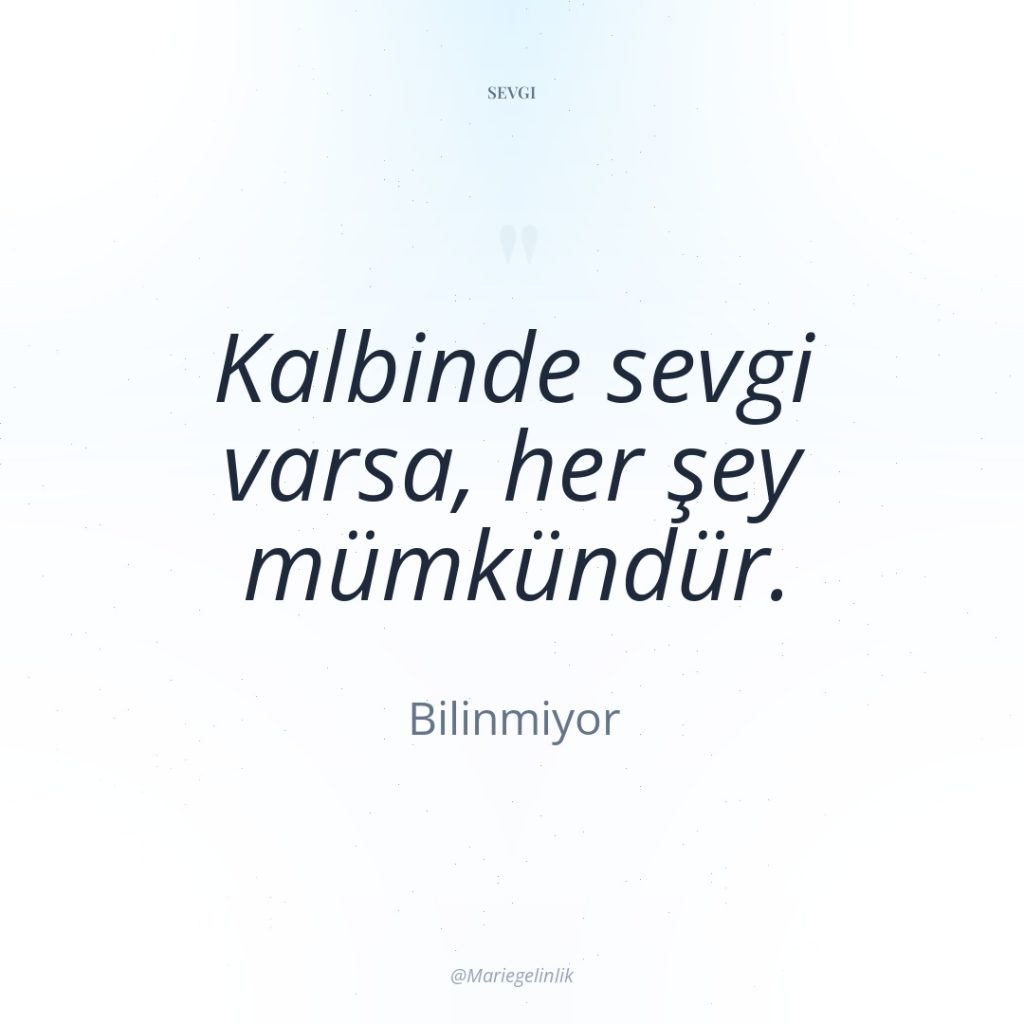 Kalbinde sevgi varsa, her şey mümkündür.