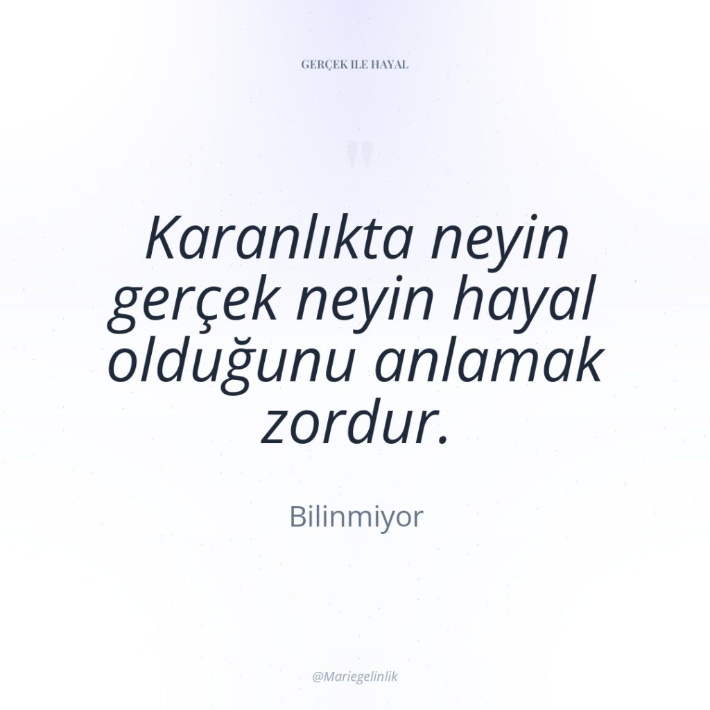 Karanlıkta neyin gerçek neyin hayal olduğunu anlamak zordur.