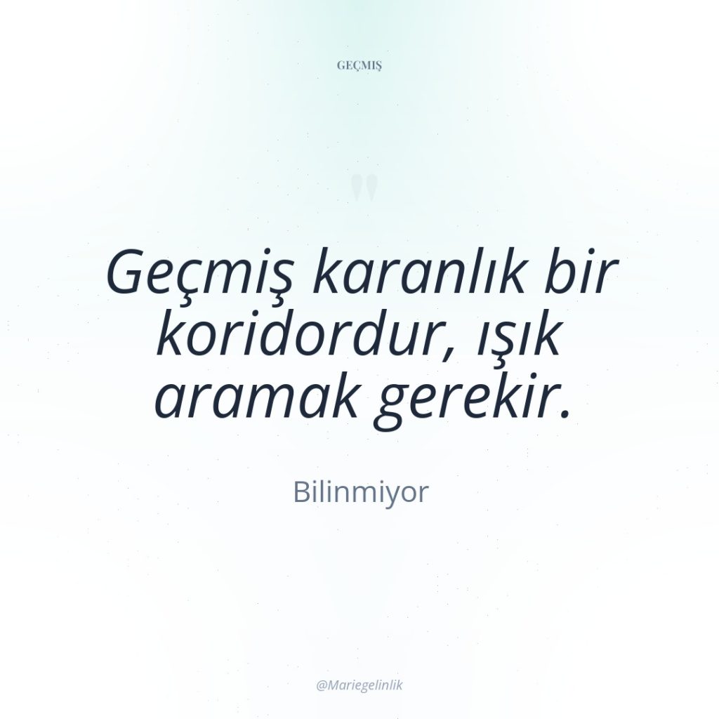 Geçmiş karanlık bir koridordur, ışık aramak gerekir.