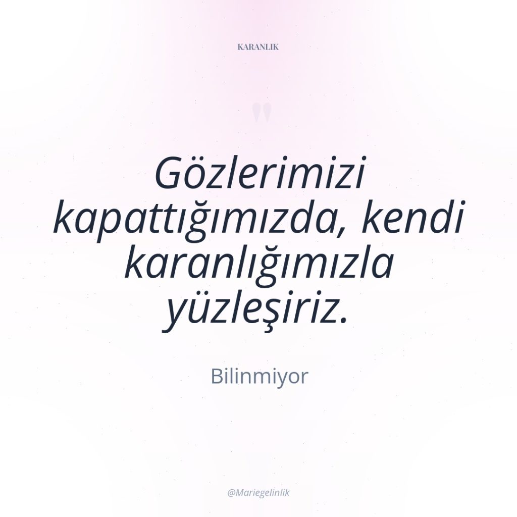 Gözlerimizi kapattığımızda, kendi karanlığımızla yüzleşiriz.