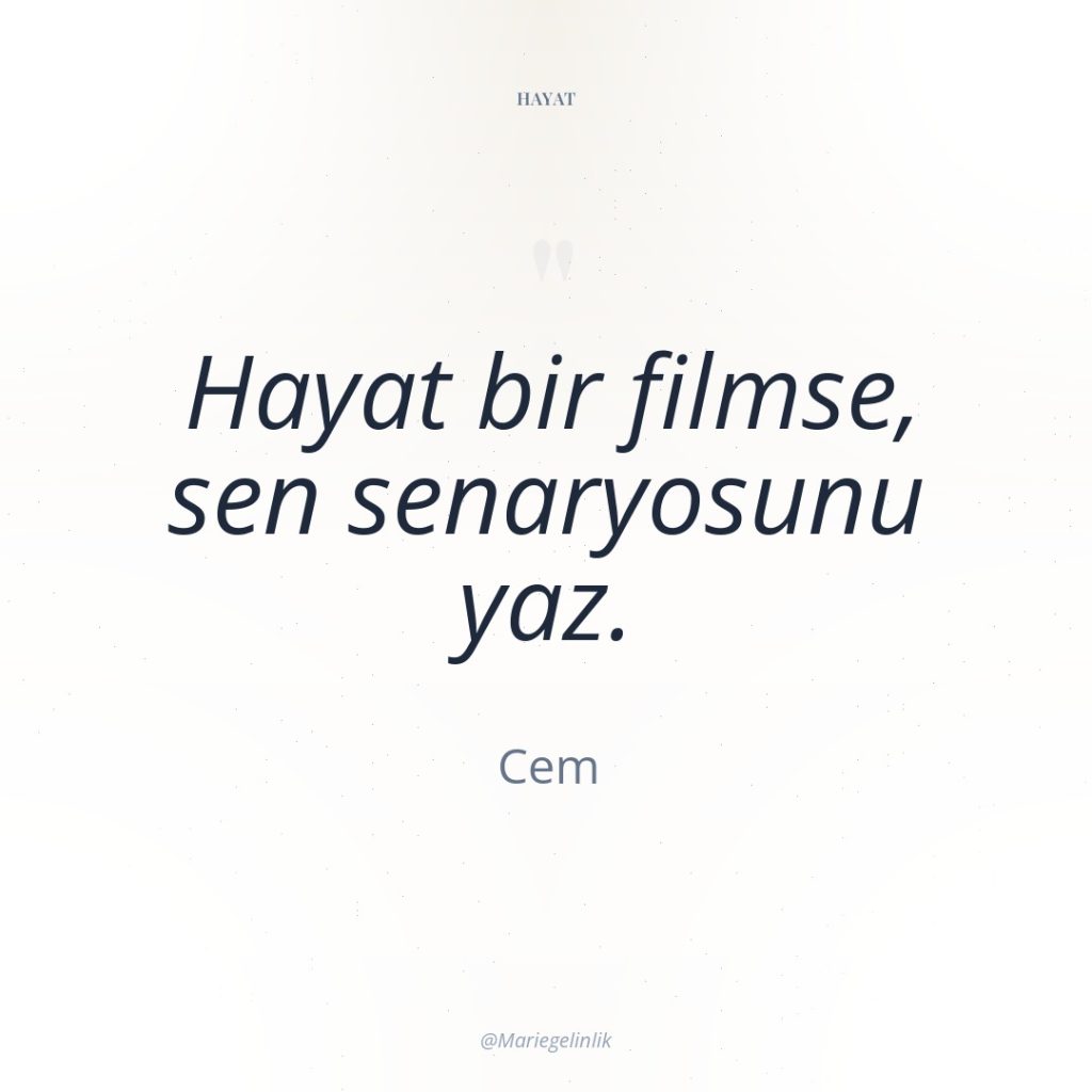 Hayat bir filmse, sen senaryosunu yaz.