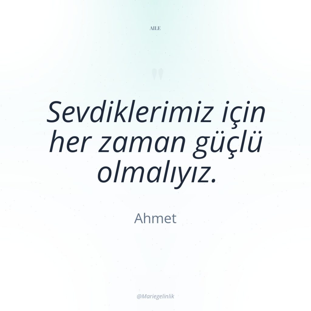 Sevdiklerimiz için her zaman güçlü olmalıyız.