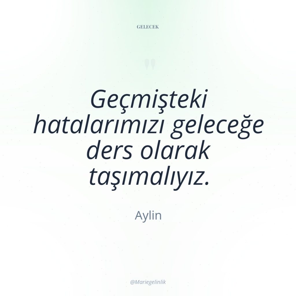 Geçmişteki hatalarımızı geleceğe ders olarak taşımalıyız.