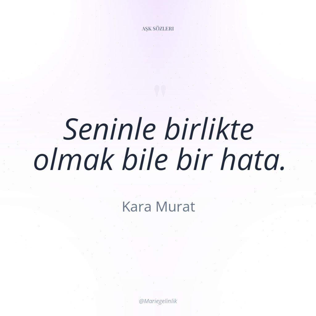 Seninle birlikte olmak bile bir hata.