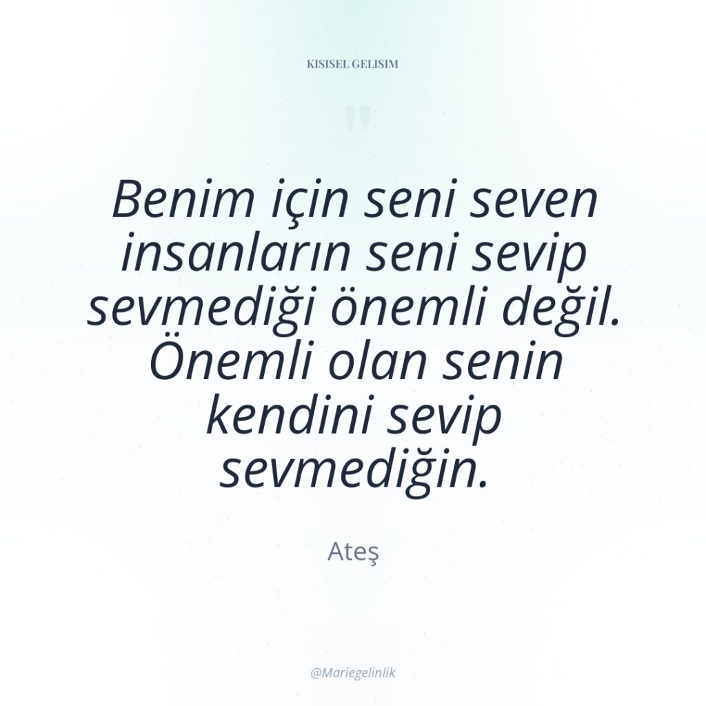 Benim için seni seven insanların seni sevip sevmediği önemli değil….