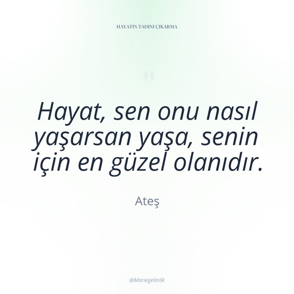 Hayat, sen onu nasıl yaşarsan yaşa, senin için en güzel…