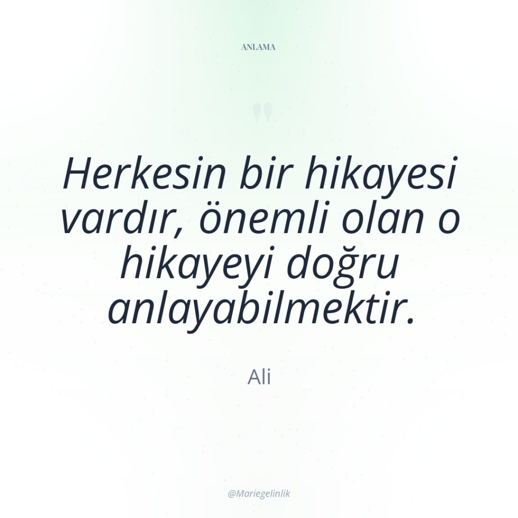 Herkesin bir hikayesi vardır, önemli olan o hikayeyi doğru anlayabilmektir.