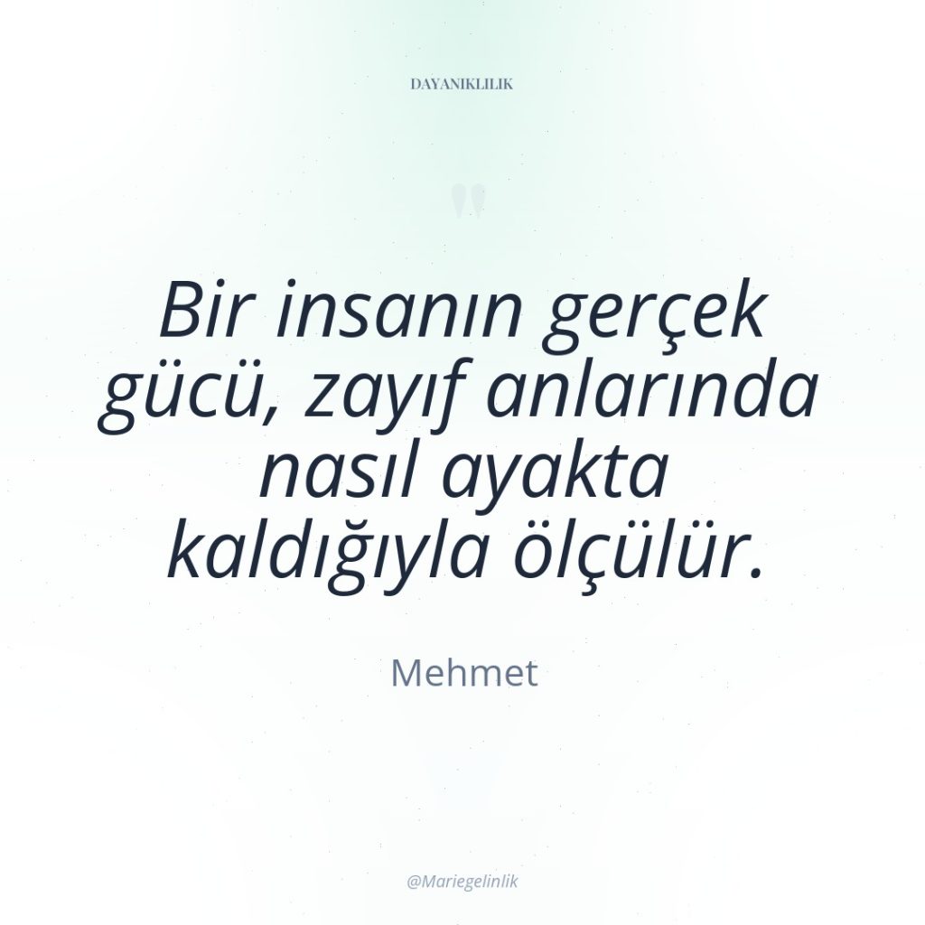 Bir insanın gerçek gücü, zayıf anlarında nasıl ayakta kaldığıyla ölçülür.