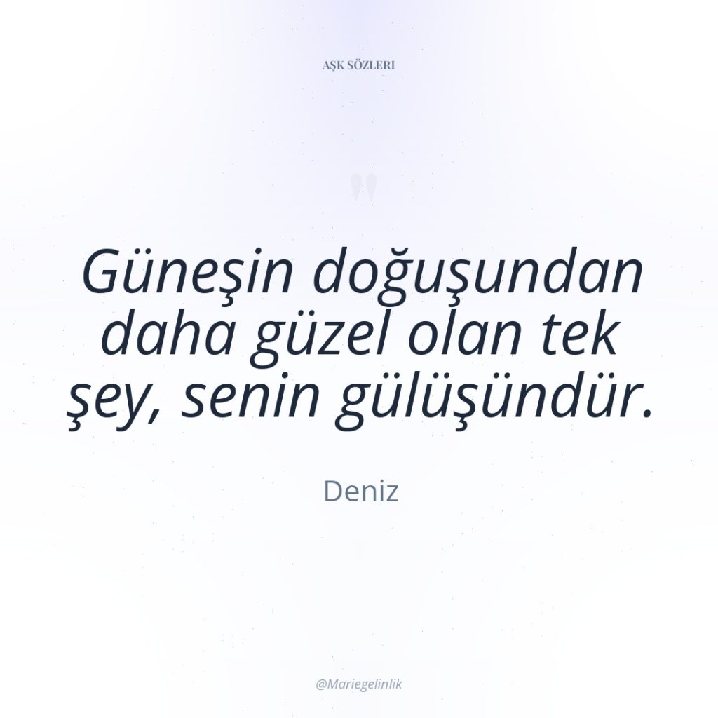 Güneşin doğuşundan daha güzel olan tek şey, senin gülüşündür.