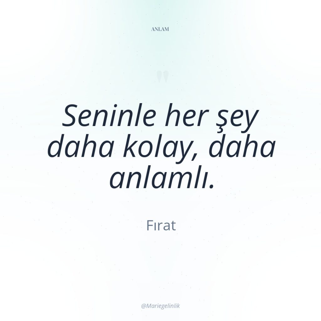 Seninle her şey daha kolay, daha anlamlı.