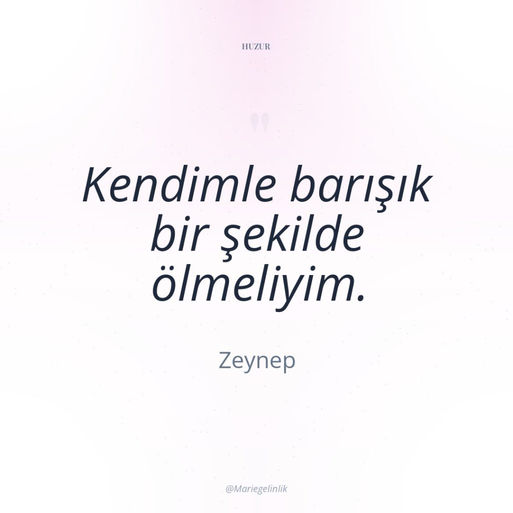 Kendimle barışık bir şekilde ölmeliyim.