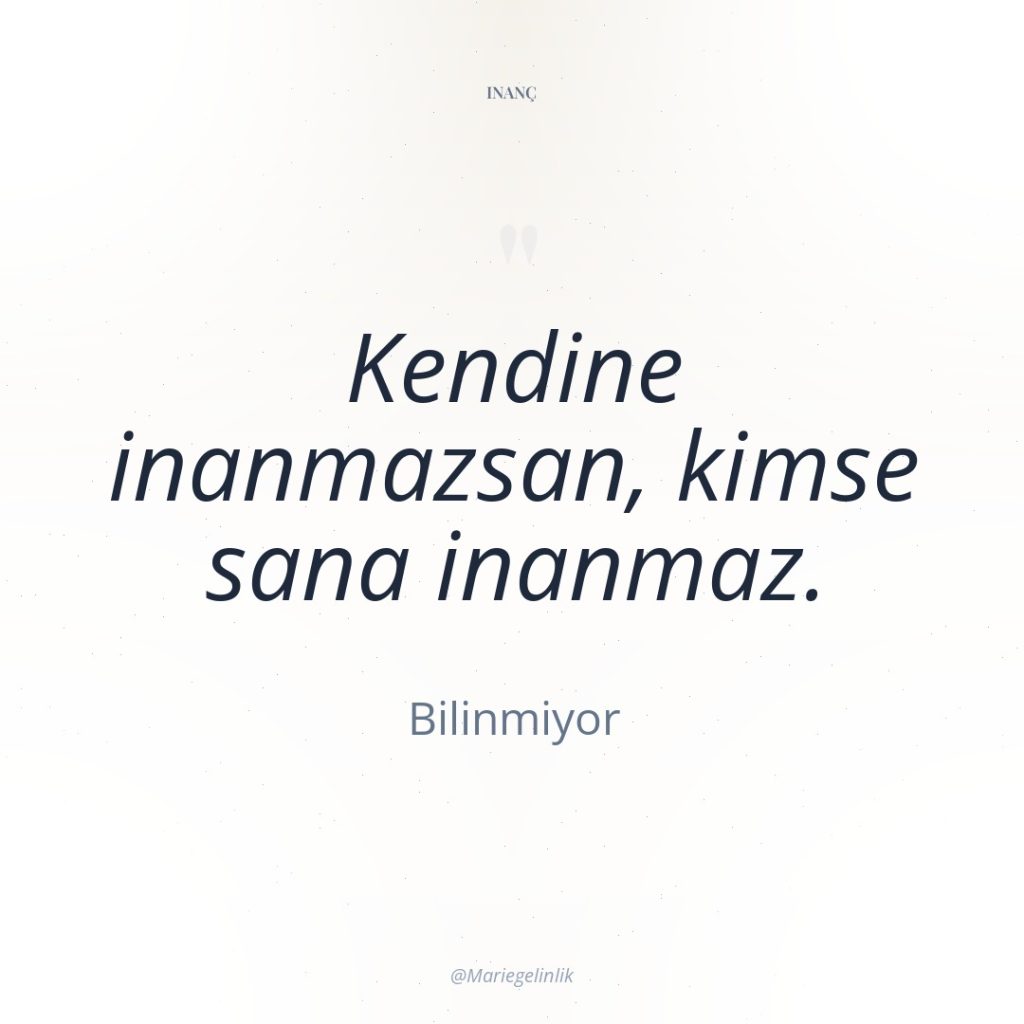 Kendine inanmazsan, kimse sana inanmaz.