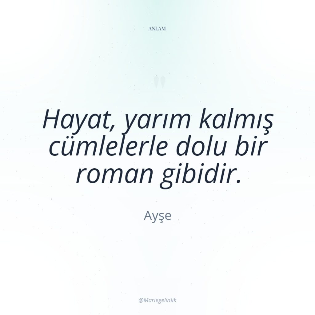 Hayat, yarım kalmış cümlelerle dolu bir roman gibidir.