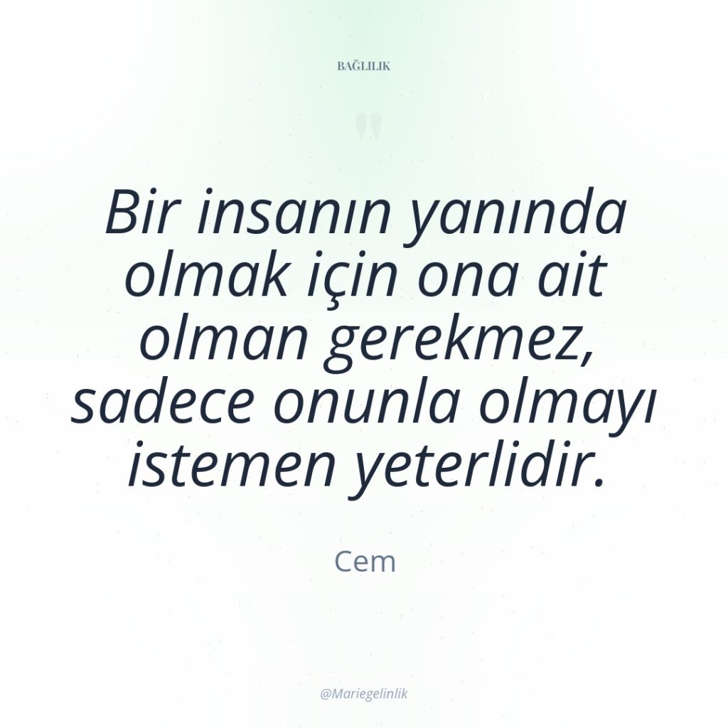 Bir insanın yanında olmak için ona ait olman gerekmez, sadece…