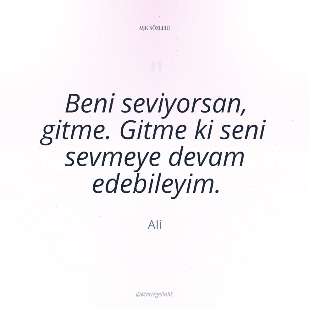 Beni seviyorsan, gitme. Gitme ki seni sevmeye devam edebileyim.