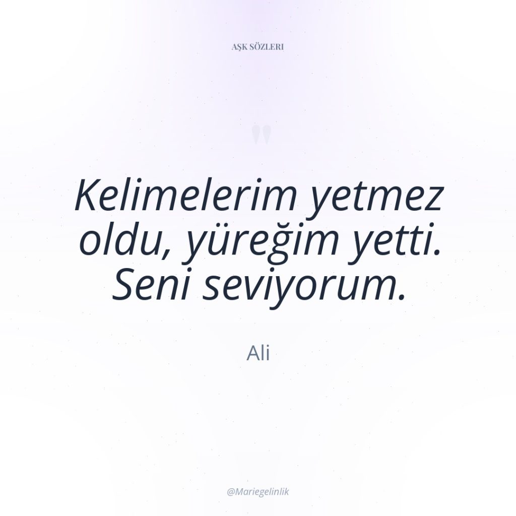 Kelimelerim yetmez oldu, yüreğim yetti. Seni seviyorum.
