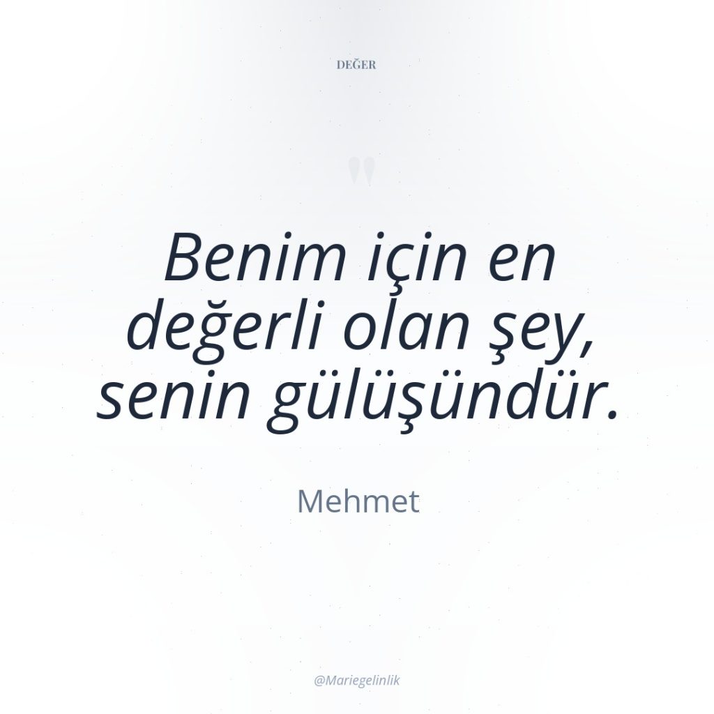 Benim için en değerli olan şey, senin gülüşündür.