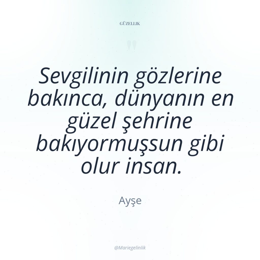 Sevgilinin gözlerine bakınca, dünyanın en güzel şehrine bakıyormuşsun gibi olur…