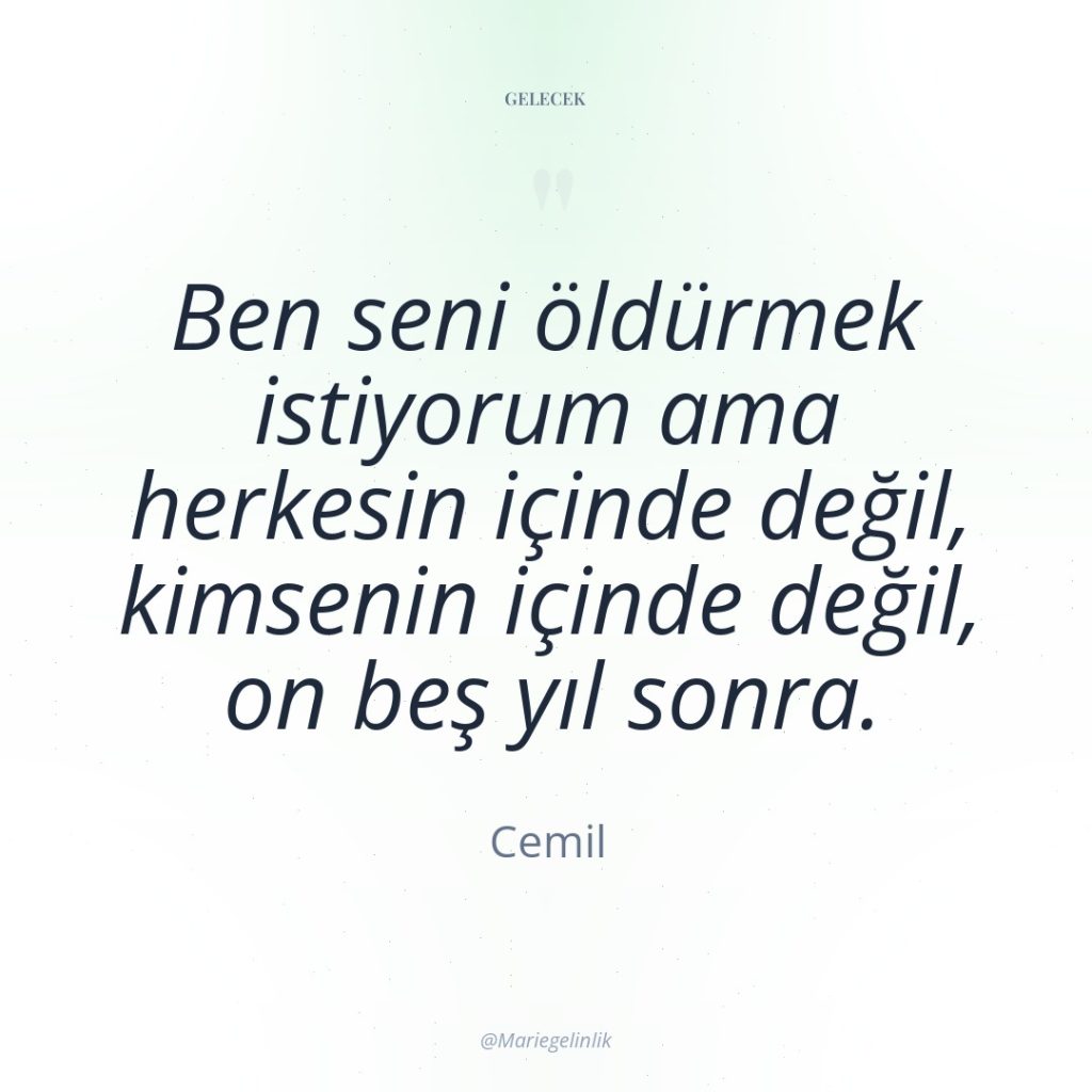 Ben seni öldürmek istiyorum ama herkesin içinde değil, kimsenin içinde…