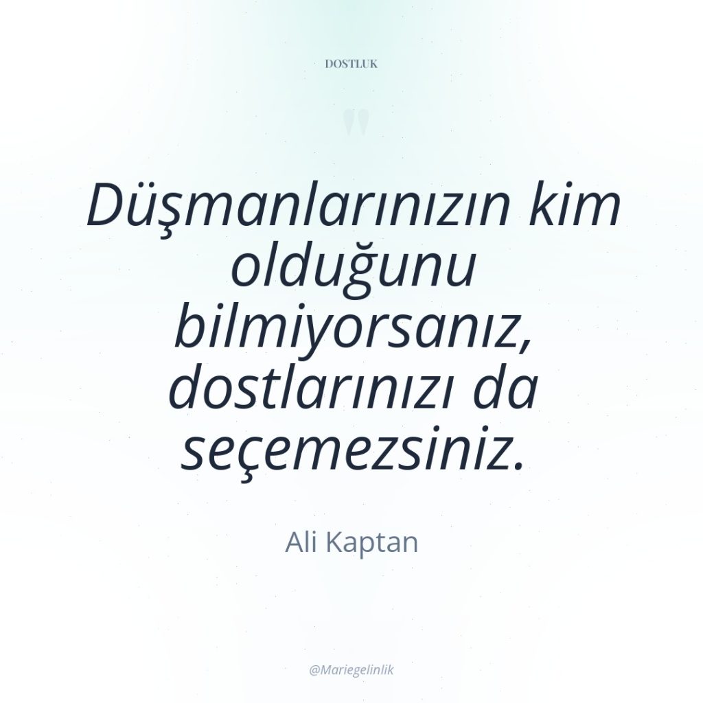 Düşmanlarınızın kim olduğunu bilmiyorsanız, dostlarınızı da seçemezsiniz.