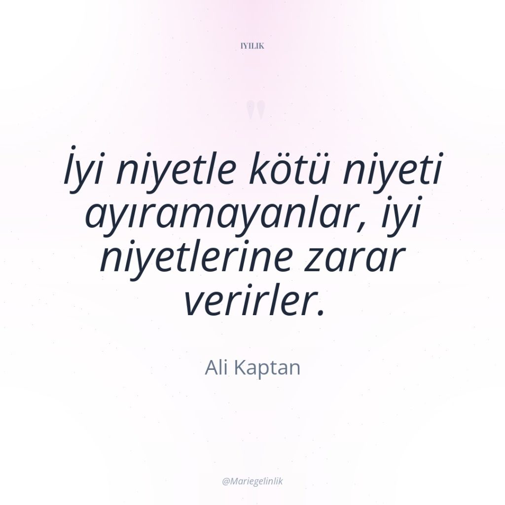 İyi niyetle kötü niyeti ayıramayanlar, iyi niyetlerine zarar verirler.